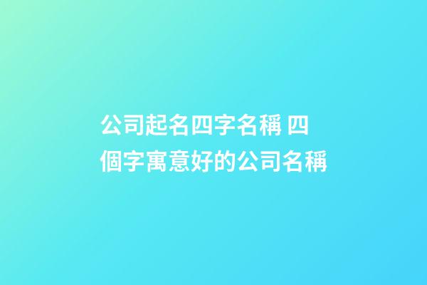 公司起名四字名稱 四個字寓意好的公司名稱-第1張-公司起名-玄機派